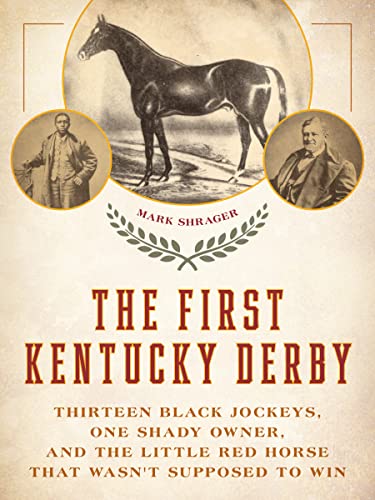 The First Kentucky Derby: Thirteen Black Jockeys, One Shady Owner, and the Little Red Horse That Wasn't Supposed to Win