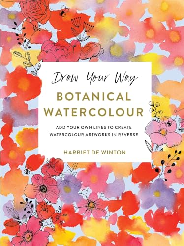 Draw Your Way: Botanical Watercolour : Add your own lines to create watercolour artworks in reverse