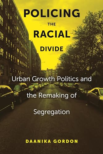 Policing the Racial Divide: Urban Growth Politics and the Remaking of Segregation