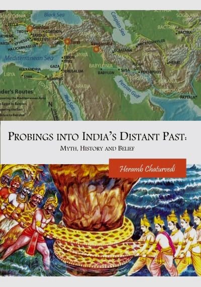 Probings into India’s Distant Past : Myth, History and Belief