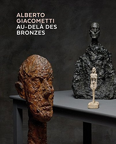 Alberto Giacometti - Au-Dela des Bronzes: Les Chefs-D'oeuvre en Platre? Et Autres Materiaux