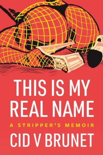 This Is My Real Name: A Strippers Memoir
