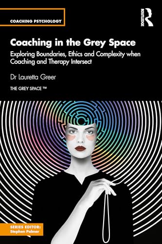 Coaching in the Grey Space : Exploring Boundaries, Ethics and Complexity when Coaching and Therapy Intersect