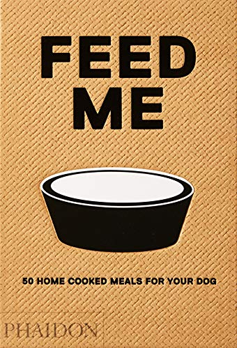 Feed Me: 50 Home Cooked Meals for your Dog (FOOD COOK)