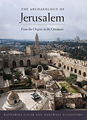 The Archaeology of Jerusalem: From the Origins to the Ottomans