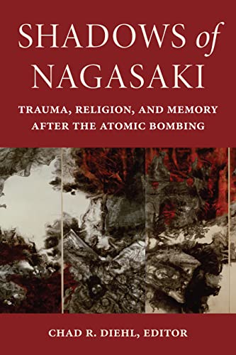 Shadows of Nagasaki : Trauma, Religion, and Memory After the Atomic Bombing