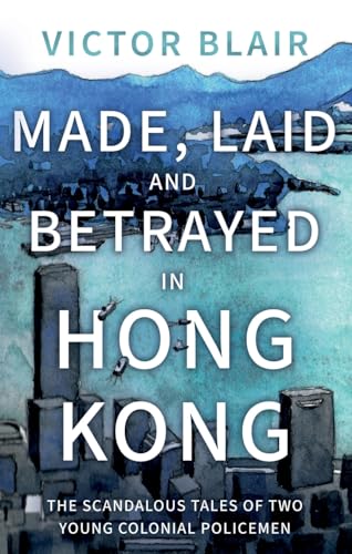 Made, Laid and Betrayed in Hong Kong: The Scandalous Tales of Two Young Colonial Policemen