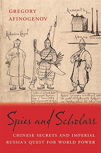 Spies and Scholars: Chinese Secrets and Imperial Russias Quest for World Power
