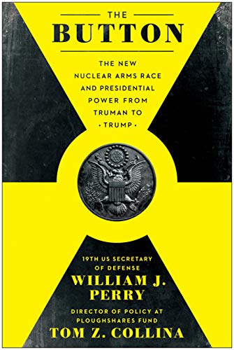 The Button: The New Nuclear Arms Race and Presidential Power from Truman to Trump