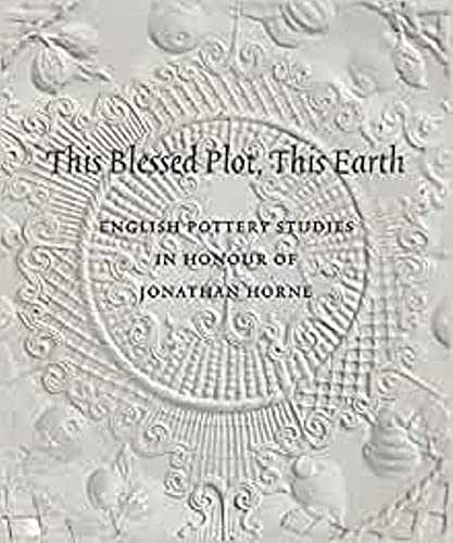 This Blessed Plot, This Earth : English Pottery Studies in Honour of Jonathan Horne