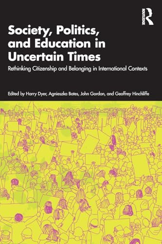 Society, Politics, and Education in Uncertain Times : Rethinking Citizenship and Belonging in International Contexts
