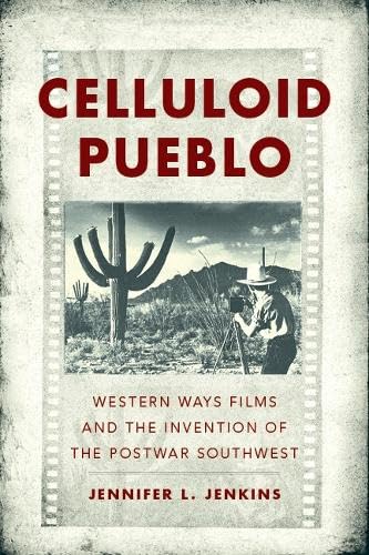Celluloid Pueblo : Western Ways Films and the Invention of the Postwar Southwest