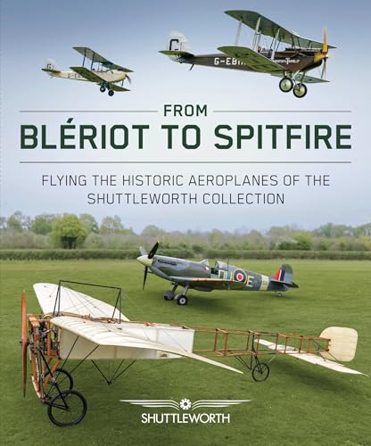 From Bleriot to Spitfire : Flying the Historic Planes of the Shuttleworth Collection