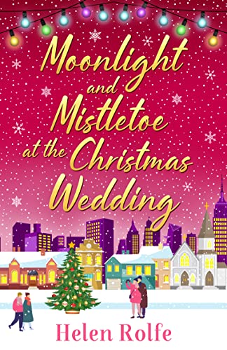 Moonlight and Mistletoe at the Christmas Wedding : A heartwarming, romantic festive read from Helen Rolfe