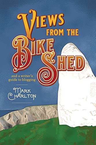 Views from the Bike Shed: and a writer’s guide to blogging
