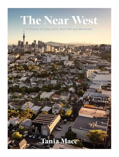The Near West : A history of Grey Lynn, Arch Hill and Westmere