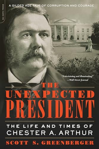 The Unexpected President : The Life and Times of Chester A. Arthur
