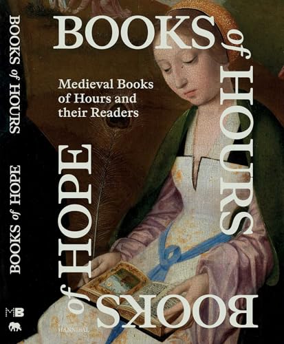 Books of Hours Books of Hope : Medieval Books of Hours and their Readers