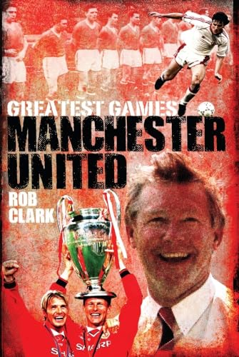 Manchester United Greatest Games : The Red Devils' Fifty Finest Matches