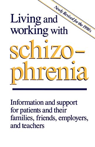 Living and Working with Schizophrenia : Information and Support for Patients, and Their Families, Friends, Employers, and Teachers