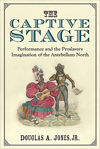 The Captive Stage : Performance and the Proslavery Imagination of the Antebellum North