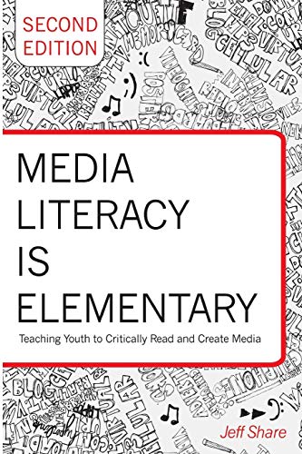 Media Literacy is Elementary; Teaching Youth to Critically Read and Create Media- Second Edition (41) (Rethinking Childhood)