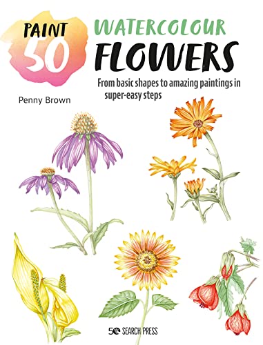 Paint 50: Watercolour Flowers: From basic shapes to amazing paintings in super-easy steps