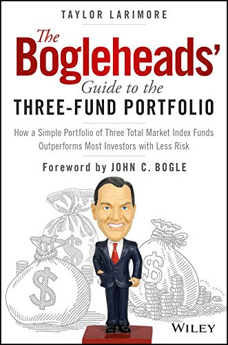 The Bogleheads′ Guide to the Three–Fund Portfolio: How a Simple Portfolio of Three Total Market Index Funds Outperforms Most Investors with Less Risk