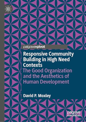 Responsive Community Building in High Need Contexts : The Good Organization and the Aesthetics of Human Development