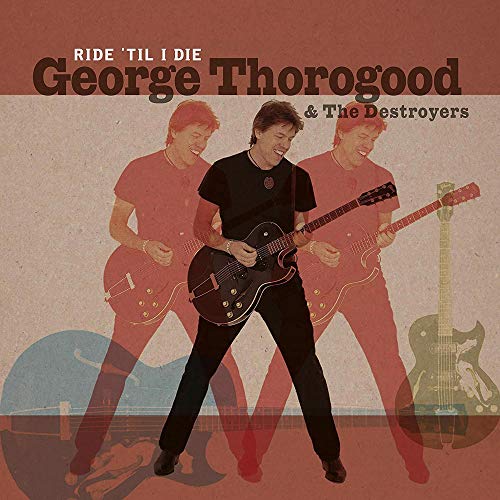 Album cover for George Thorogood & The Destroyers’ “Ride ‘Til I Die.”