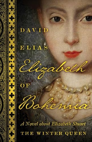 Elizabeth Of Bohemia: A Novel about Elizabeth Stuart