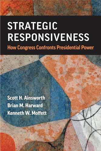 Strategic Responsiveness : How Congress Confronts Presidential Power