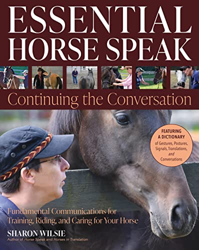 Essential Horse Speak: Continuing the Conversation : Fundamental Communications for Training, Riding and Caring for Your Horse
