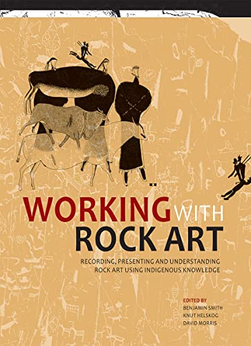 Working with Rock Art : Recording, Presenting and Understanding Rock Art Using Indigenous Knowledge