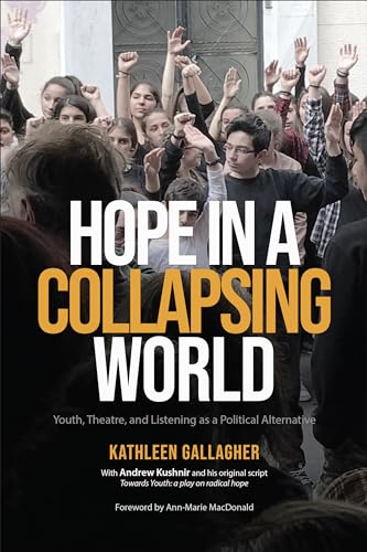 Hope in a Collapsing World : Youth, Theatre, and Listening As a Political Alternative