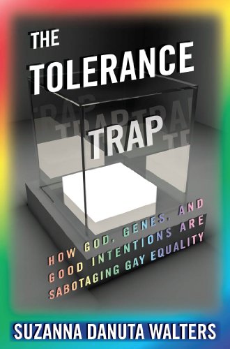 The Tolerance Trap: How God, Genes, and Good Intentions are Sabotaging Gay Equality (Intersections: Transdisciplinary Perspectives)