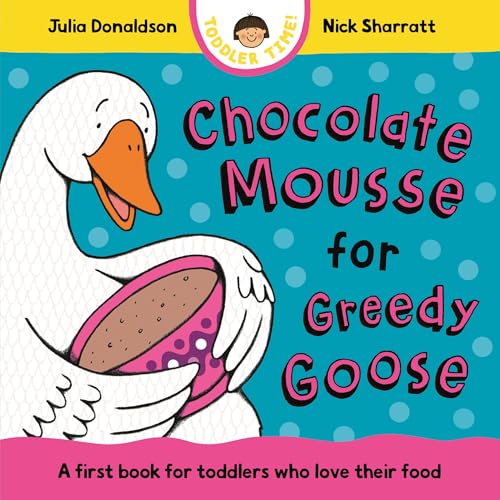 Chocolate Mousse for Greedy Goose : A first book for toddlers who love their food
