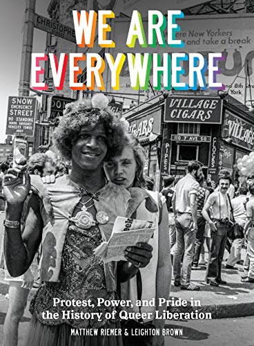 We Are Everywhere: Protest, Power, and Pride in the History of Queer Liberation: A Visual Guide to the History of Queer Liberation, So Far