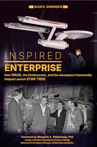 Inspired Enterprise : How NASA, the Smithsonian, and the Aerospace Community Helped Launch Star Trek