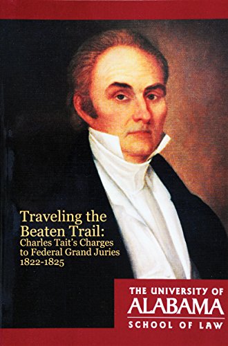 Traveling the Beaten Trail : Charles Tait's Charges to Federal Grand Juries, 1822-1825