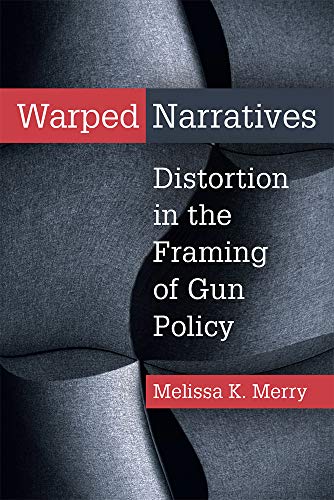 Warped Narratives : Distortion in the Framing of Gun Policy