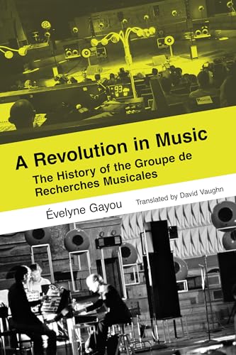 A Revolution in Music : The History of the Groupe de Recherches Musicales