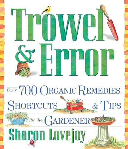 Trowel and Error : Over 700 Organic Remedies, Shortcuts, and Tips for the Gardener