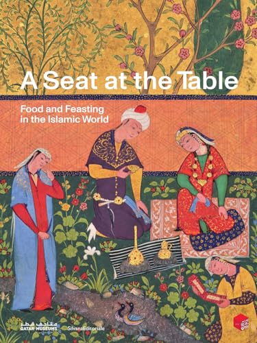 A Seat at the Table : Food and Feasting in the Islamic World