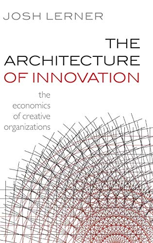 The Architecture of Innovation : The Economics of Creative Organizations