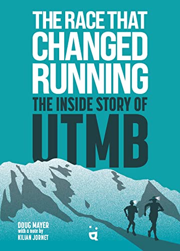 The Race That Changed Running: The Inside Story of the Ultra Trail Du Mont Blanc: The Inside Story of the Ultra-Trail of Mont Blanc