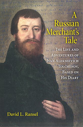 A Russian Merchant's Tale : The Life and Adventures of Ivan Alekseevich Tolchenov, Based on His Diary