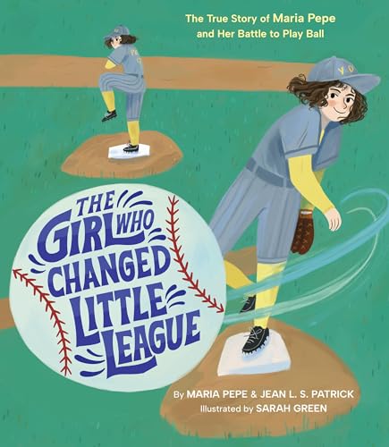 The Girl Who Changed Little League : The True Story of Maria Pepe and Her Battle to Play Ball