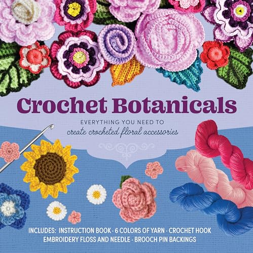 Crochet Botanicals : Everything You Need to Create Crocheted Floral Accessories – Includes: Instruction Book, 6 Colors of Yarn, Crochet Hook, Embroidery Floss, Embroidery and Yarn Needles, Brooch Pin