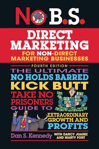 No B.S. Direct Marketing : The Ultimate No Holds Barred Kick Butt Take No Prisoners Direct Marketing for Non-Direct Marketing Businesses